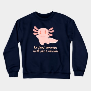 Cute axolotl with Voltaire quote : Le sens commun n&#39;est pas si commun Crewneck Sweatshirt